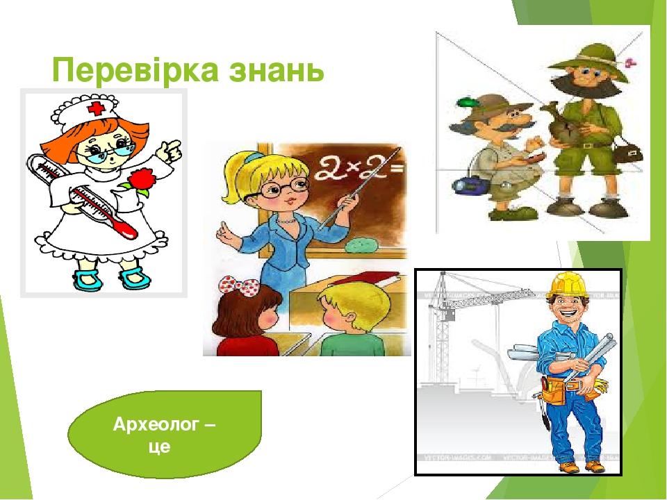 Перевірка знань Археолог – це