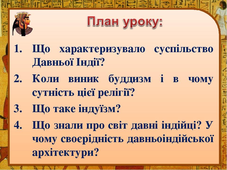 Що характеризувало суспільство Давньої Індії? Коли виник буддизм і в чому сутність цієї релігії? Що таке індуїзм? Що знали про світ давні індійці? ...