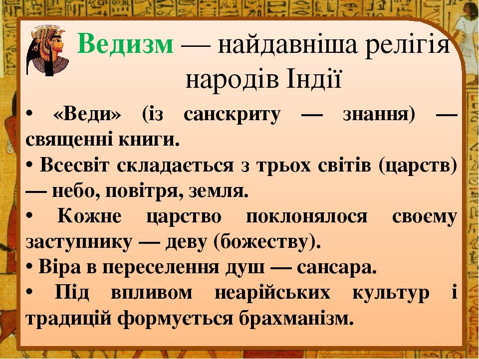 Ведизм — найдавніша релігія народів Індії • «Веди» (із санскриту — знання) — священні книги. • Всесвіт складається з трьох світів (царств) — небо, ...