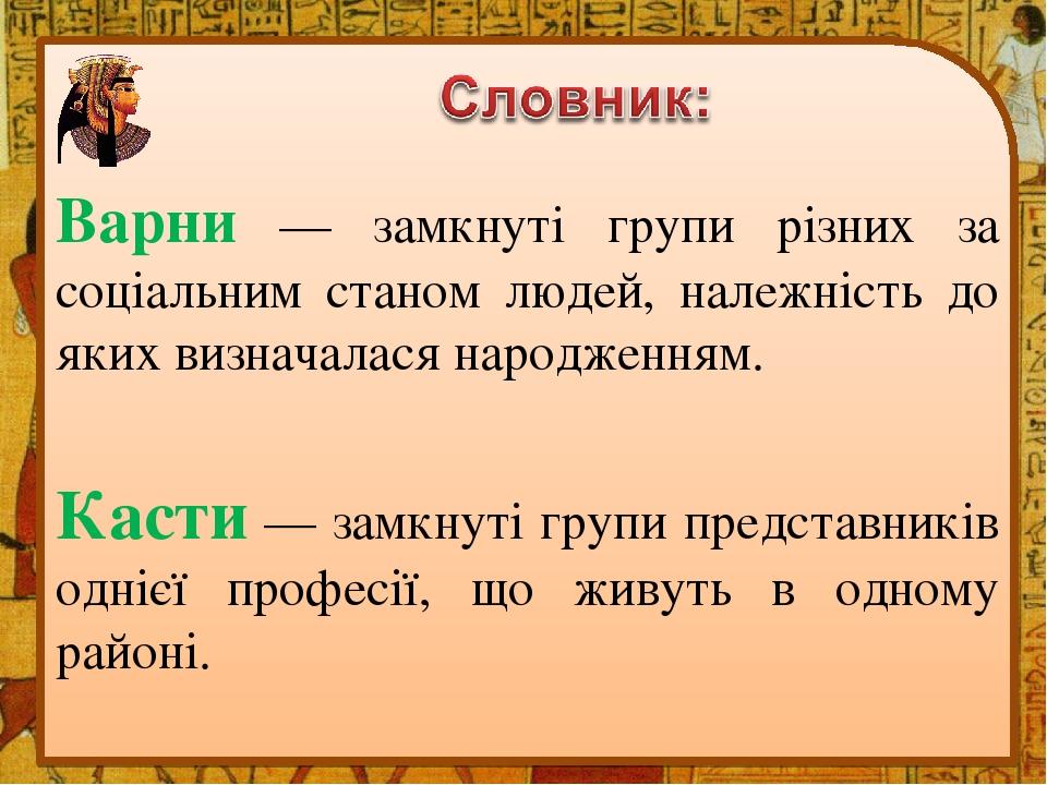 Варни — замкнуті групи різних за соціальним станом людей, належність до яких визначалася народженням. Касти — замкнуті групи представників однієї п...