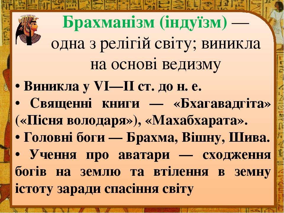 Брахманізм (індуїзм) — одна з релігій світу; виникла на основі ведизму • Виникла у VI—II ст. до н. е. • Священні книги — «Бхагавадгіта» («Пісня вол...