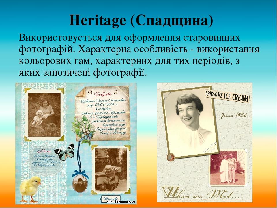 Heritage (Спадщина) Використовується для оформлення старовинних фотографій. Характерна особливість - використання кольорових гам, характерних для т...