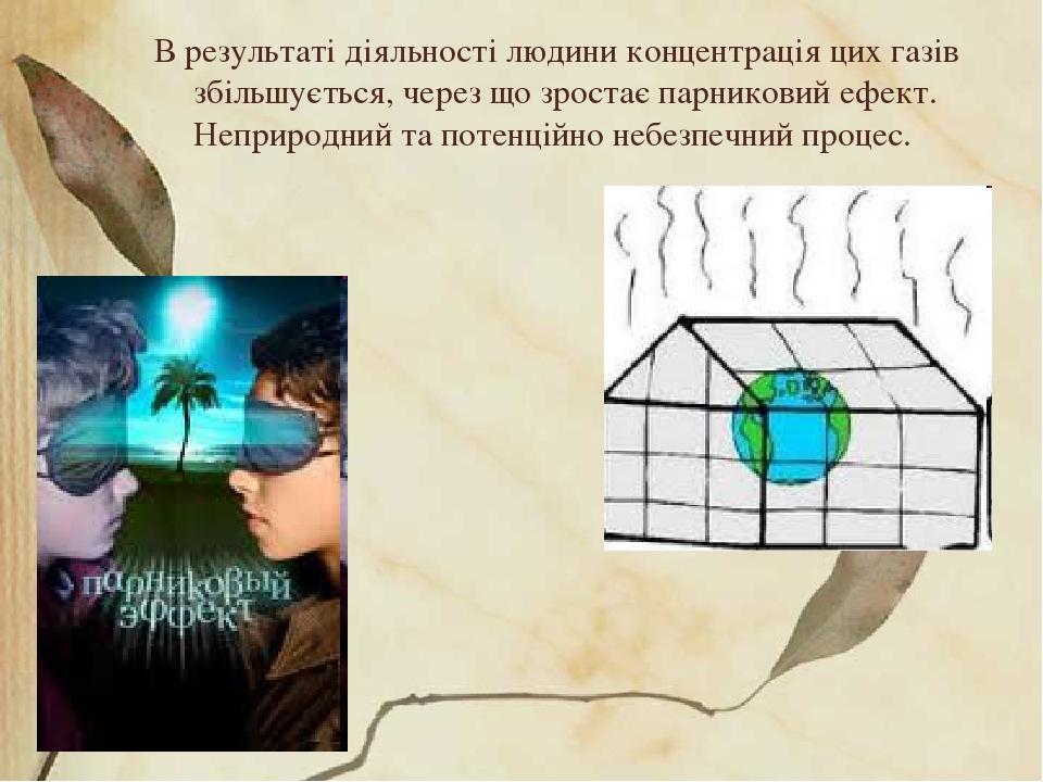 В результаті діяльності людини концентрація цих газів збільшується, через що зростає парниковий ефект. Неприродний та потенційно небезпечний процес.