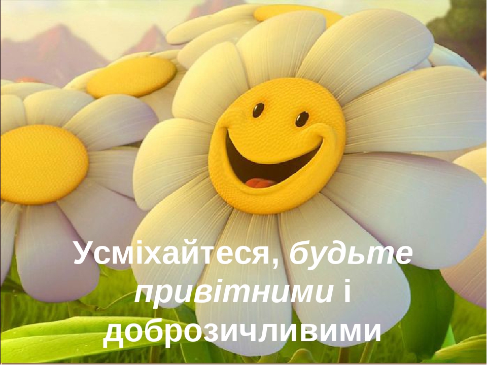 Усміхайтеся, будьте привітними і доброзичливими