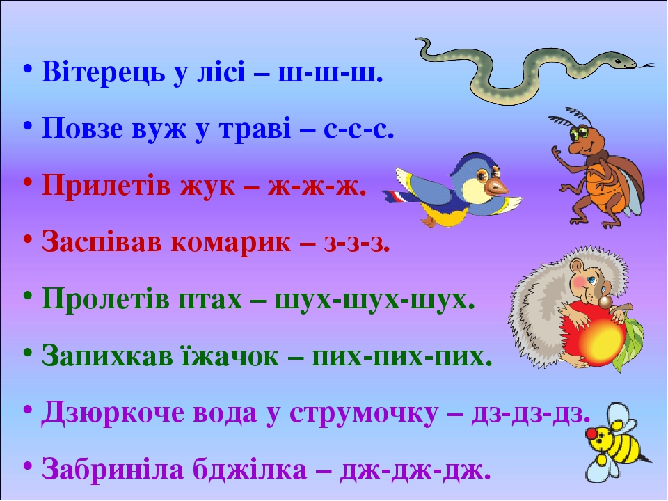 Вітерець у лісі – ш-ш-ш. Повзе вуж у траві – с-с-с. Прилетів жук – ж-ж-ж. Заспівав комарик – з-з-з. Пролетів птах – шух-шух-шух. Запихкав їжачок – ...