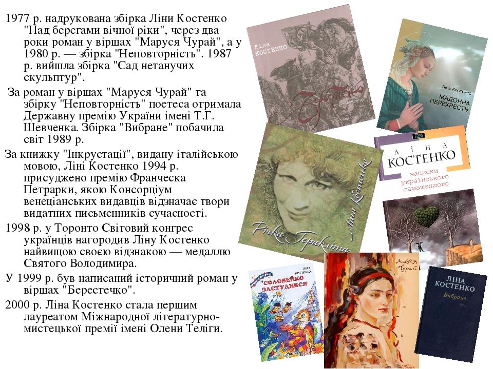 1977 р. надрукована збірка Ліни Костенко "Над берегами вічної ріки", через два роки роман у віршах "Маруся Чурай", а у 1980 р. — збірка "Неповторні...
