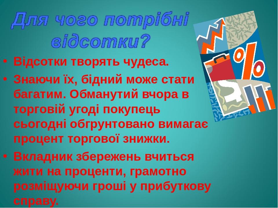 Відсотки творять чудеса. Знаючи їх, бідний може стати багатим. Обманутий вчора в торговій угоді покупець сьогодні обгрунтовано вимагає процент торг...
