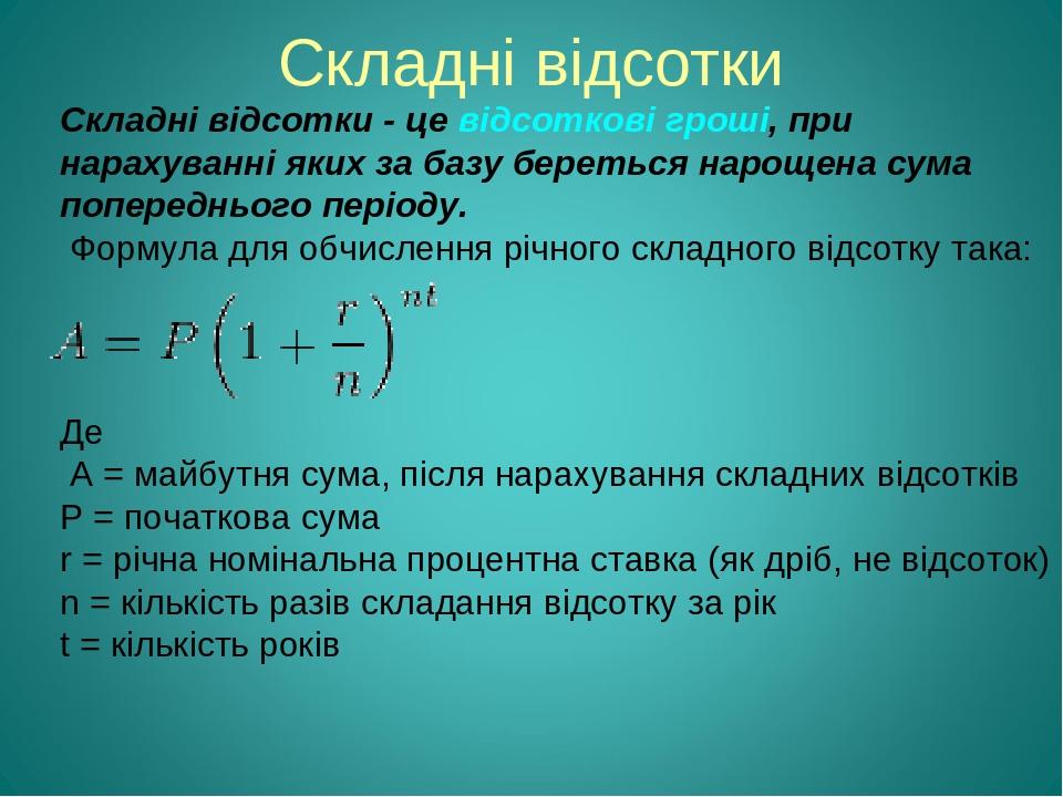 Складні відсотки Складні відсотки - це відсоткові гроші, при нарахуванні яких за базу береться нарощена сума попереднього періоду. Формула для обчи...