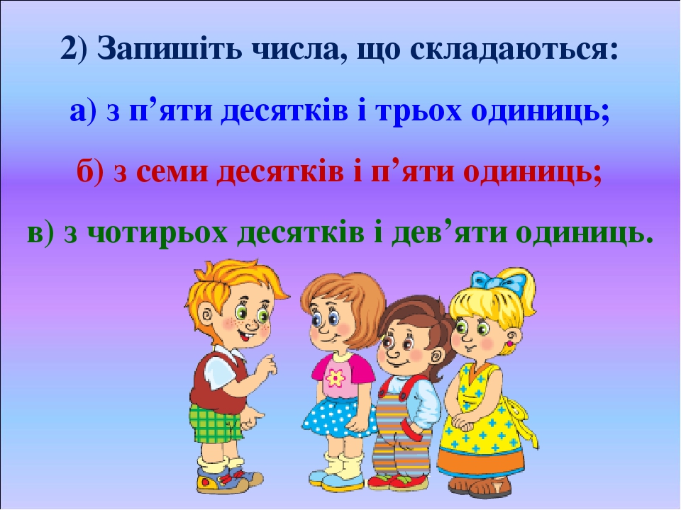 2) Запишіть числа, що складаються: а) з п’яти десятків і трьох одиниць; б) з семи десятків і п’яти одиниць; в) з чотирьох десятків і дев’яти одиниць.