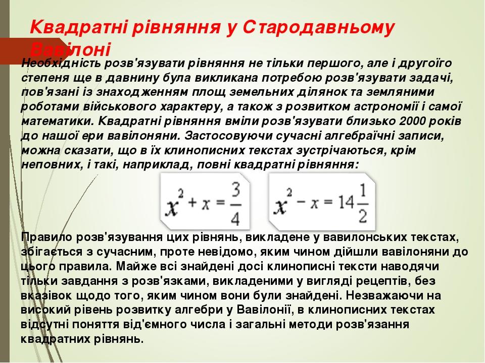 Квадратні рівняння у Стародавньому Вавілоні Необхідність розв'язувати рівняння не тільки першого, але і другоїго степеня ще в давнину була викликан...