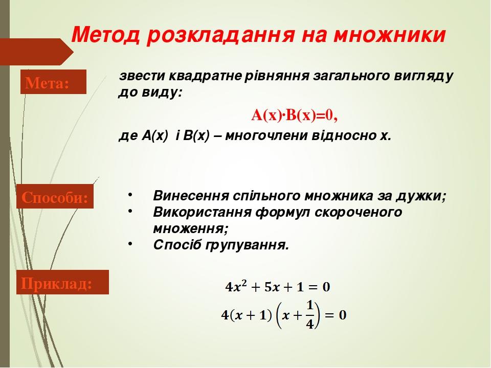 Метод розкладання на множники звести квадратне рівняння загального вигляду до виду: А(х)·В(х)=0, де А(х) і В(х) – многочлени відносно х. Мета: Вине...