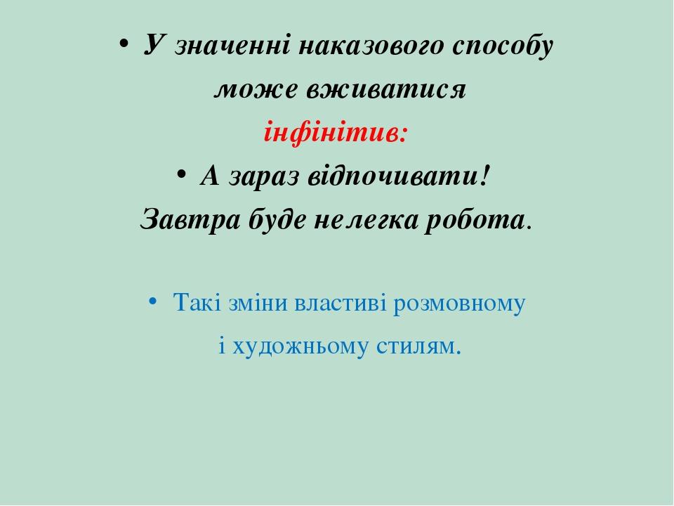 У значенні наказового способу може вживатися інфінітив: А зараз відпочивати! Завтра буде нелегка робота. Такі зміни властиві розмовному і художньом...
