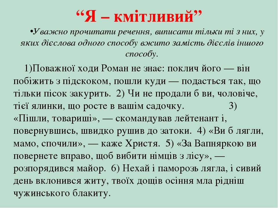 “Я – кмітливий” Уважно прочитати речення, виписати тільки ті з них, у яких дієслова одного способу вжито замість дієслів іншого способу. Поважної х...