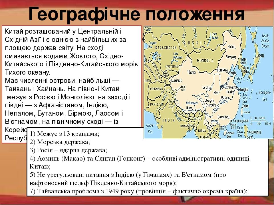 Географічне положення Китаю Китай розташований у Центральній і Східній Азії і є однією з найбільших за площею держав світу. На сході омивається вод...