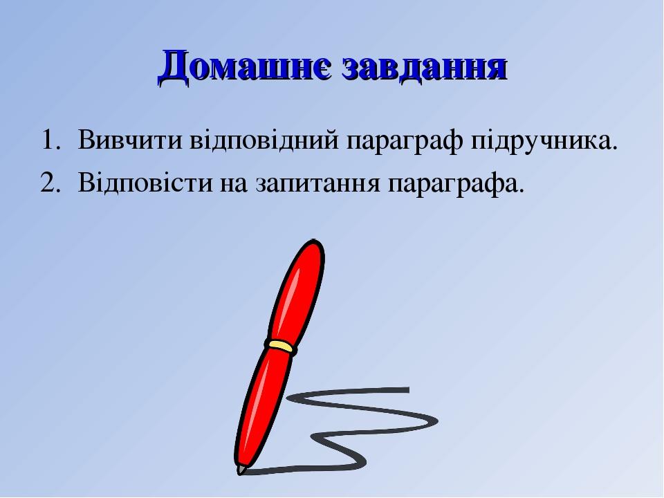 Домашнє завдання 1. Вивчити відповідний параграф підручника. 2. Відповісти на запитання параграфа.