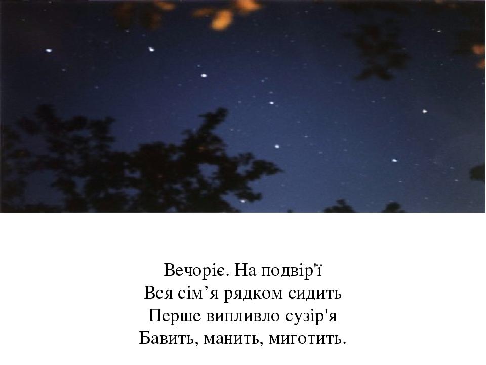Вечоріє. На подвір'ї Вся сім’я рядком сидить Перше випливло сузір'я Бавить, манить, миготить. Назвіть слова з апострофом