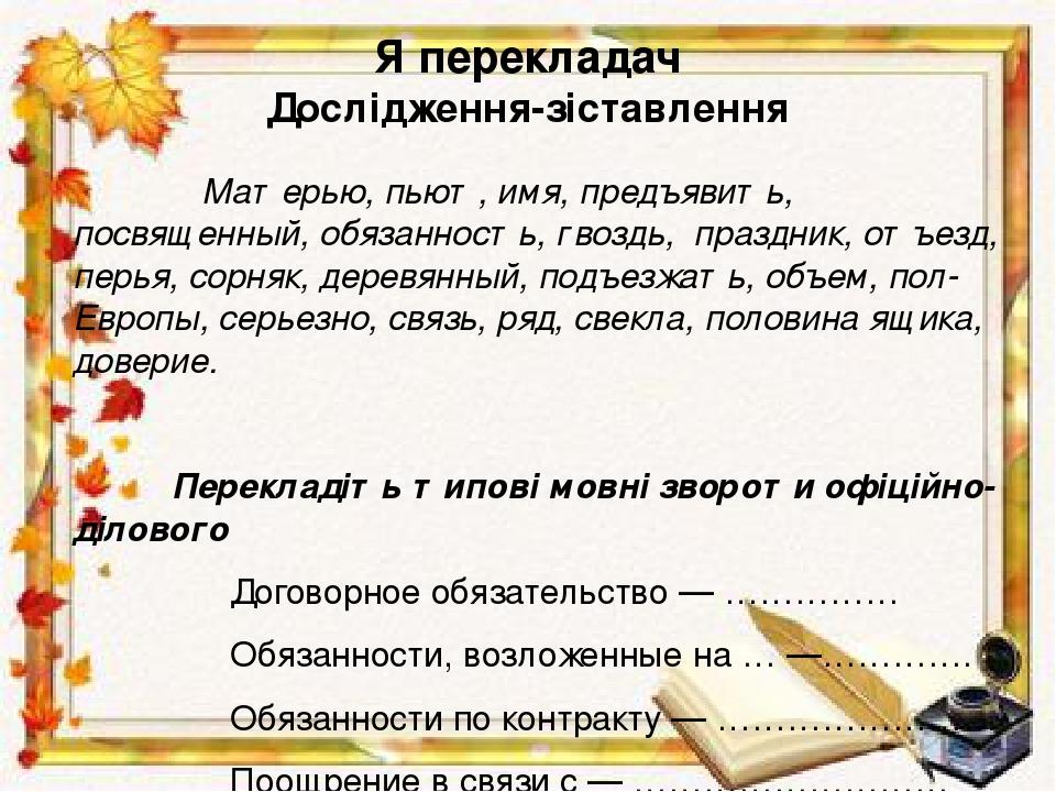 Я перекладач Дослідження-зіставлення Матерью, пьют, имя, предъявить, посвященный, обязанность, гвоздь, праздник, отъезд, перья, сорняк, деревянный,...