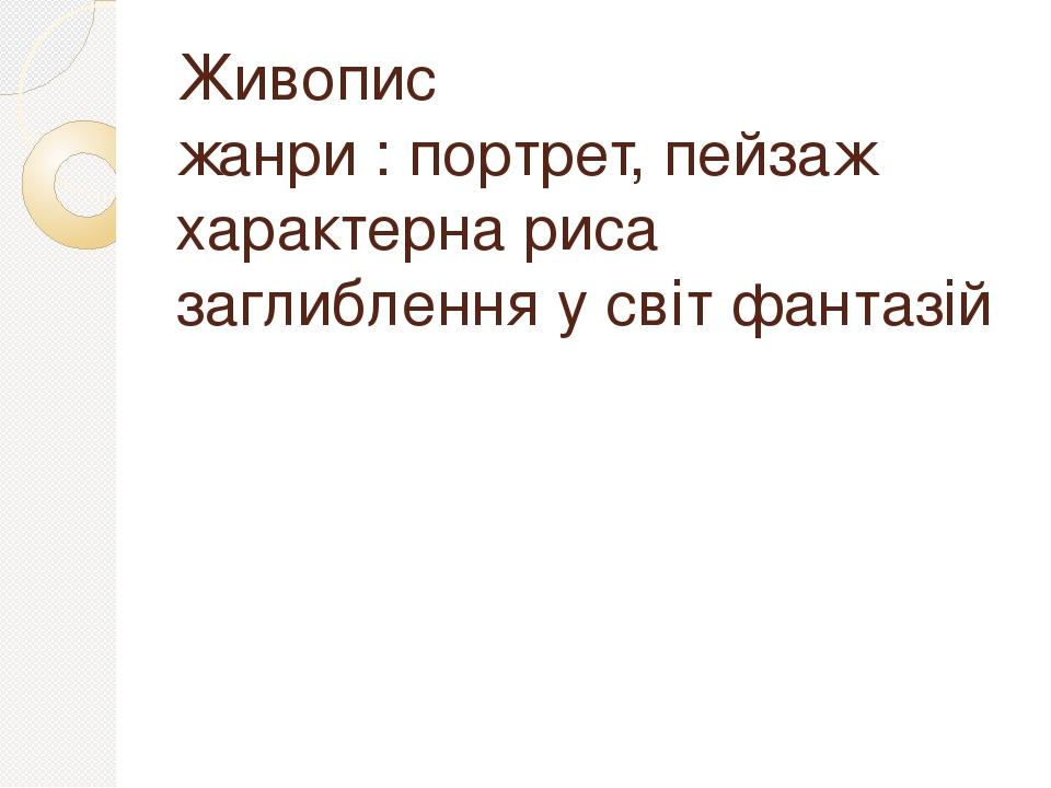 Живопис жанри : портрет, пейзаж характерна риса заглиблення у світ фантазій