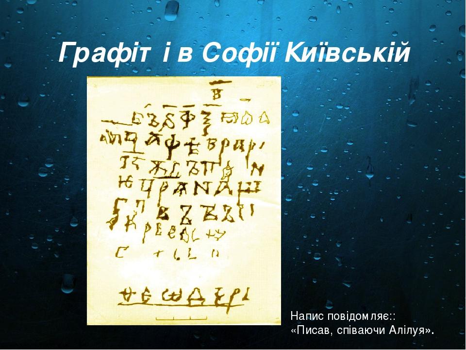 Графіті в Софії Київській Напис повідомляє:: «Писав, співаючи Алілуя».