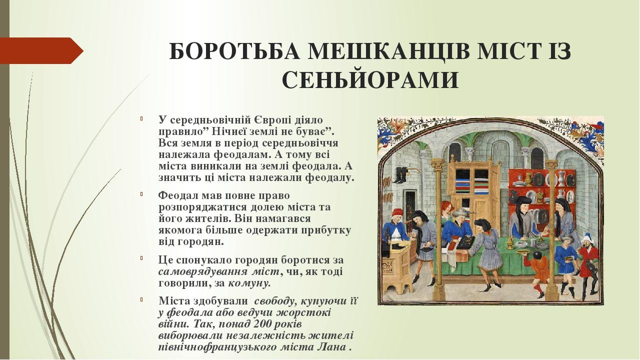 БОРОТЬБА МЕШКАНЦІВ МІСТ ІЗ СЕНЬЙОРАМИ У середньовічній Європі діяло правило” Нічиєї землі не буває”. Вся земля в період середньовіччя належала феод...