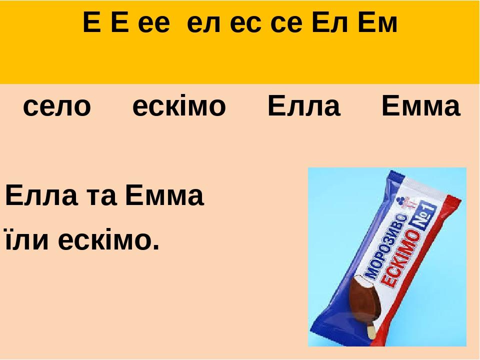 Е Е ее ел ес се Ел Ем село ескімо Елла Емма Елла та Емма їли ескімо.
