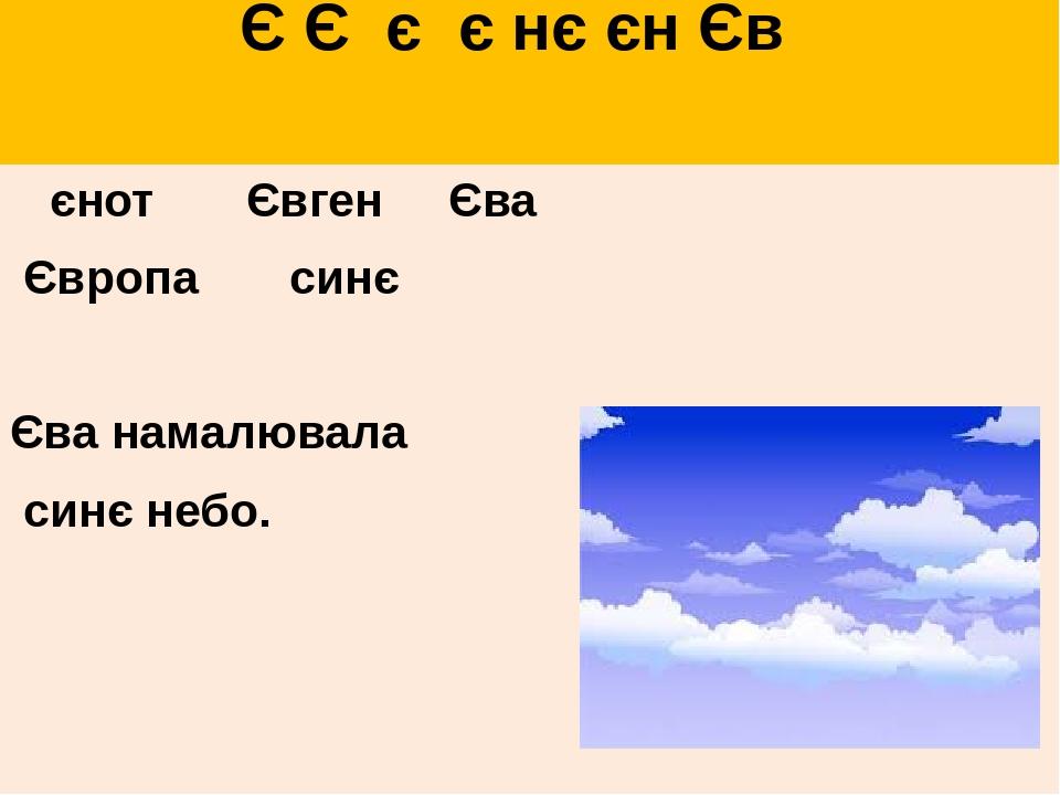 Є Є є є нє єн Єв єнот Євген Єва Європа синє Єва намалювала синє небо.
