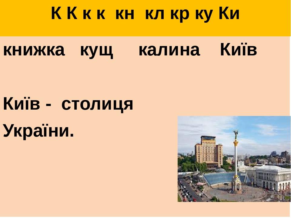К К к к кн кл кр ку Ки книжка кущ калина Київ Київ - столиця України.