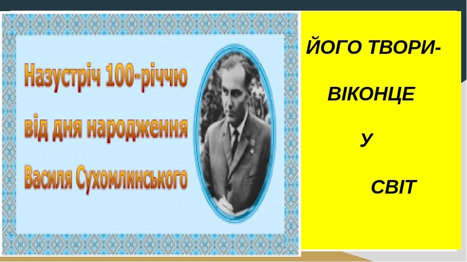 ЙОГО ТВОРИ- ВІКОНЦЕ У СВІТ