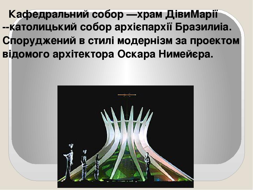 Кафедральний собор —храм ДівиМарії --католицький собор архієпархії Бразилиіа. Споруджений в стилі модернізм за проектом відомого архітектора Оскара...