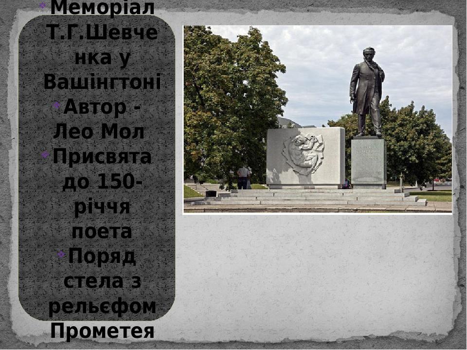 Меморіал Т.Г.Шевченка у Вашінгтоні Автор - Лео Мол Присвята до 150-річчя поета Поряд стела з рельєфом Прометея