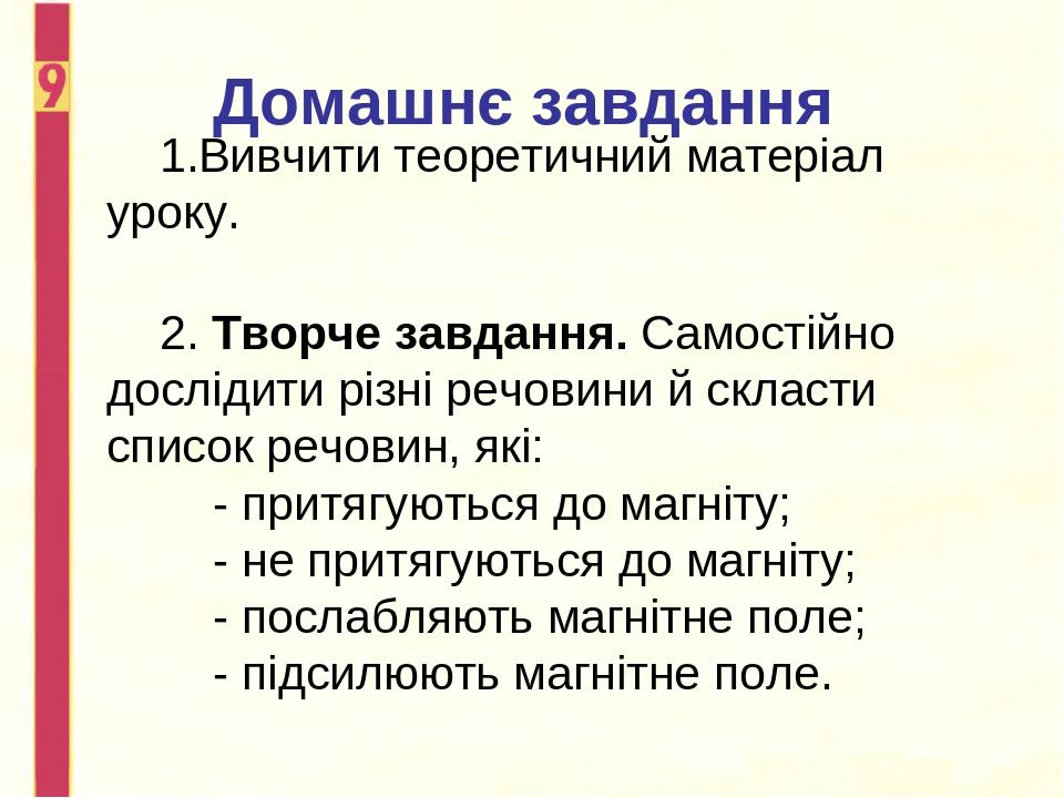 Домашнє завдання Вивчити теоретичний матеріал уроку. 2. Творче завдання. Самостійно дослідити різні речовини й скласти список речовин, які: - притя...