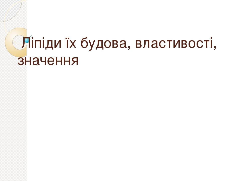 Ліпіди їх будова, властивості, значення
