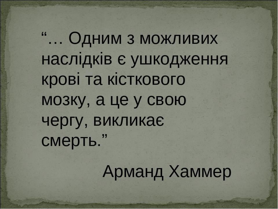 “… Одним з можливих наслідків є ушкодження крові та кісткового мозку, а це у свою чергу, викликає смерть.” Арманд Хаммер