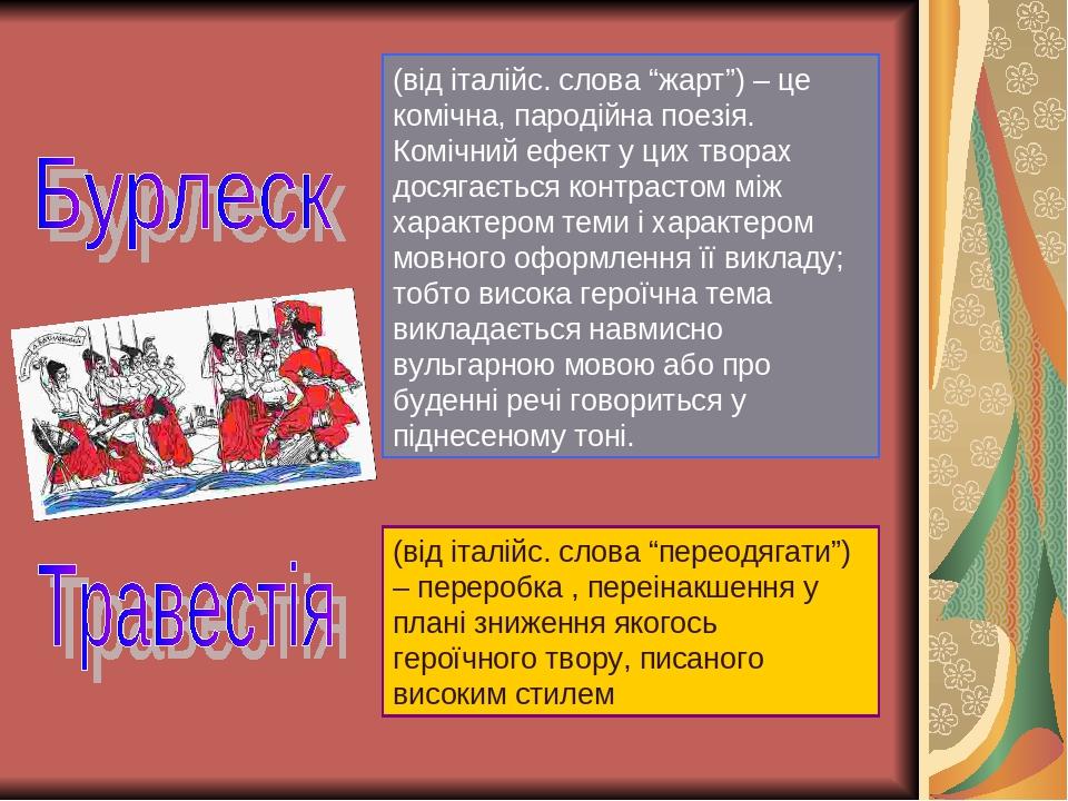 (від італійс. слова “жарт”) – це комічна, пародійна поезія. Комічний ефект у цих творах досягається контрастом між характером теми і характером мов...