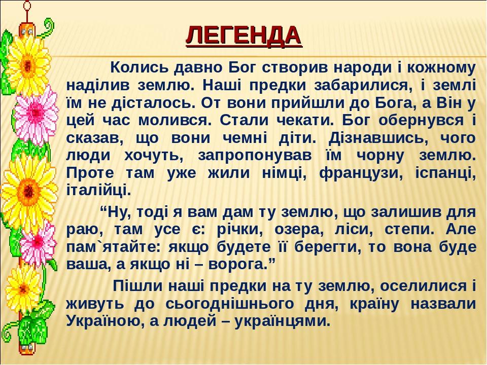 ЛЕГЕНДА Колись давно Бог створив народи і кожному наділив землю. Наші предки забарилися, і землі їм не дісталось. От вони прийшли до Бога, а Він у ...