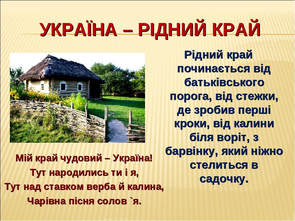 УКРАЇНА – РІДНИЙ КРАЙ Рідний край починається від батьківського порога, від стежки, де зробив перші кроки, від калини біля воріт, з барвінку, який ...