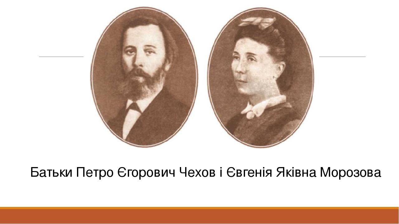 Батьки Петро Єгорович Чехов і Євгенія Яківна Морозова