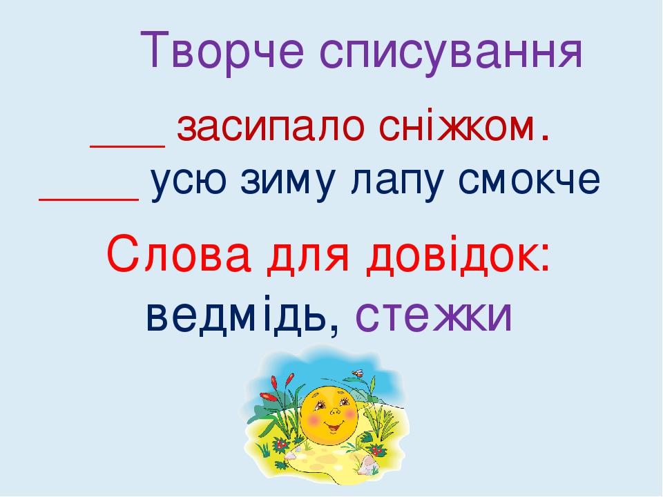 Творче списування ___ засипало сніжком. ____ усю зиму лапу смокче Слова для довідок: ведмідь, стежки