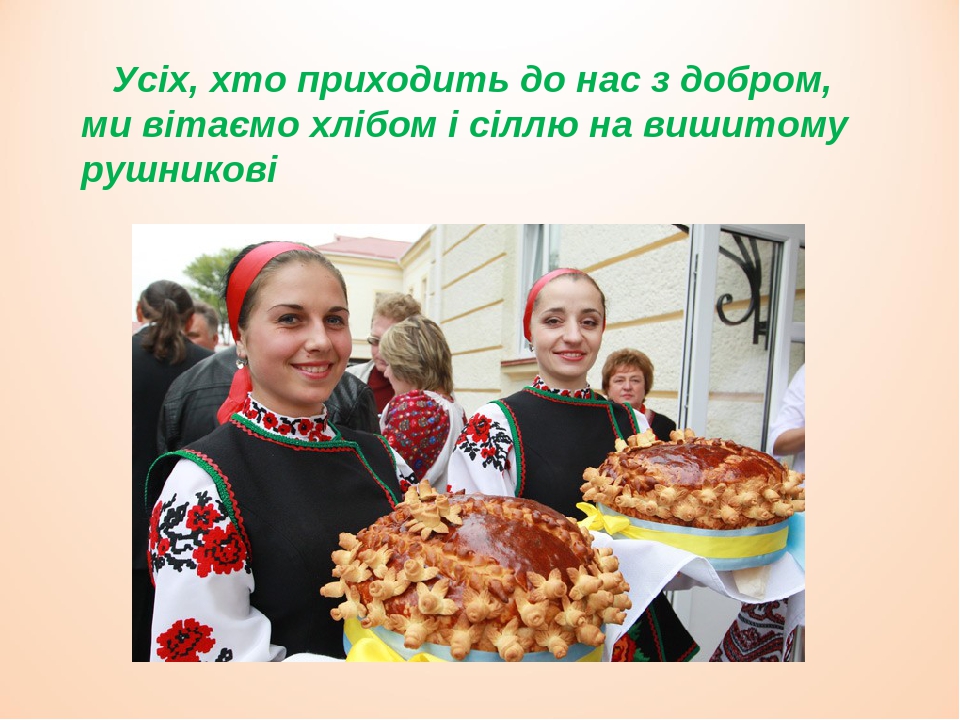 Усіх, хто приходить до нас з добром, ми вітаємо хлібом і сіллю на вишитому рушникові