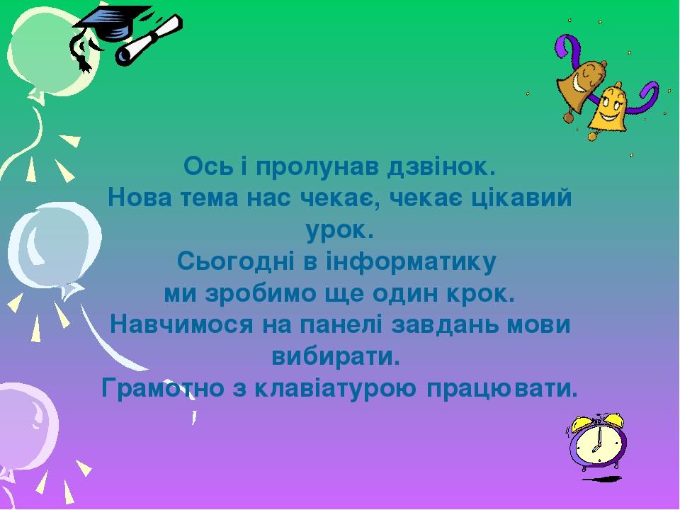 Ось і пролунав дзвінок. Нова тема нас чекає, чекає цікавий урок. Сьогодні в інформатику ми зробимо ще один крок. Навчимося на панелі завдань мови в...