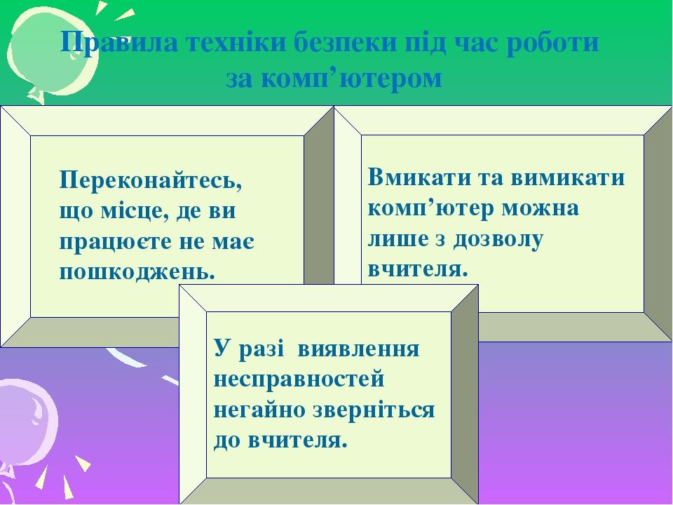 Правила техніки безпеки під час роботи за комп’ютером Вмикати та вимикати комп’ютер можна лише з дозволу вчителя. Переконайтесь, що місце, де ви пр...