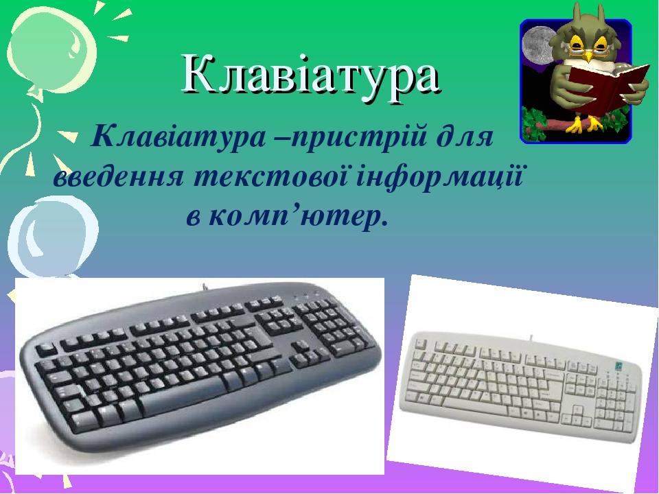 Клавіатура Клавіатура –пристрій для введення текстової інформації в комп’ютер.