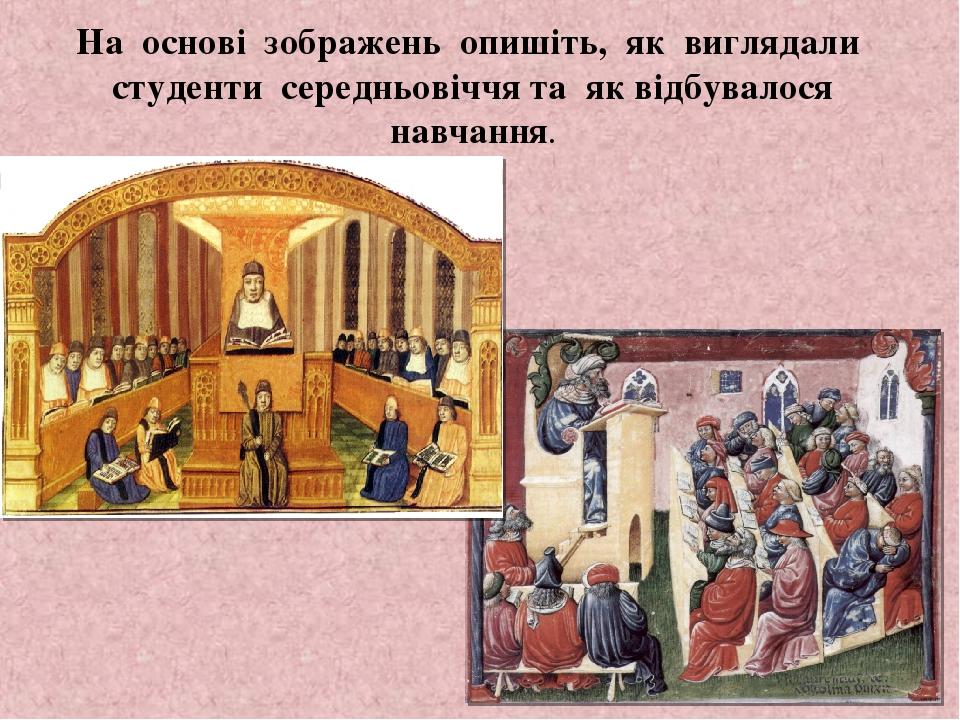 На основі зображень опишіть, як виглядали студенти середньовіччя та як відбувалося навчання.