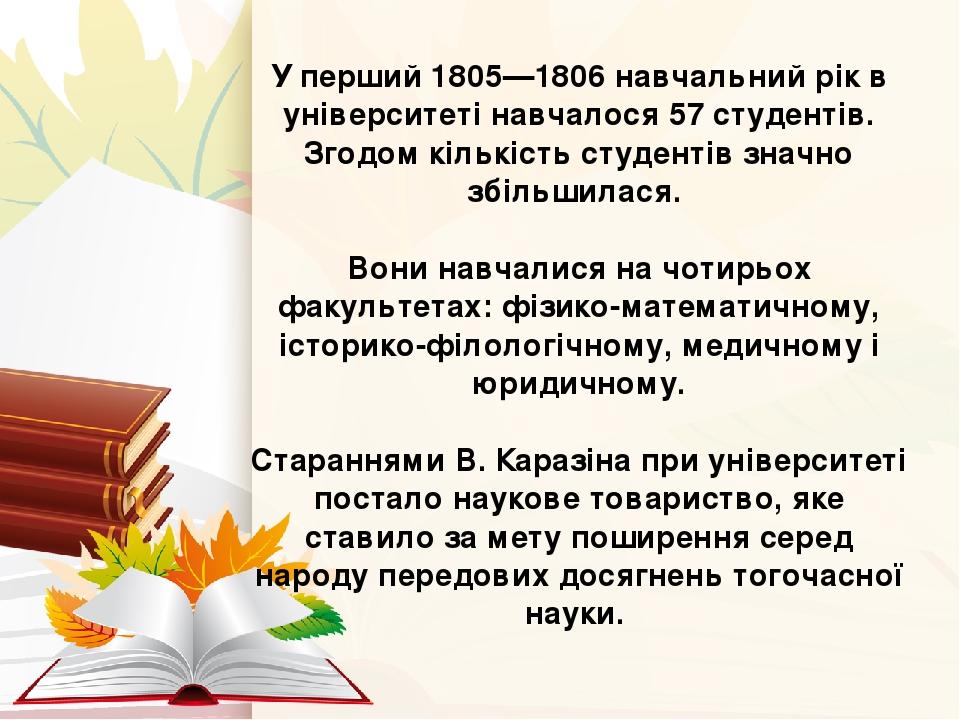 У перший 1805—1806 навчальний рік в університеті навчалося 57 студентів. Згодом кількість студентів значно збільшилася. Вони навчалися на чотирьох ...