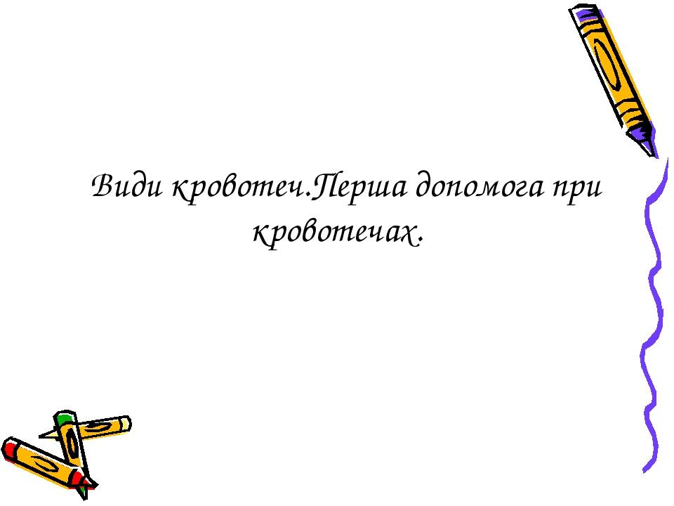 Види кровотеч.Перша допомога при кровотечах.