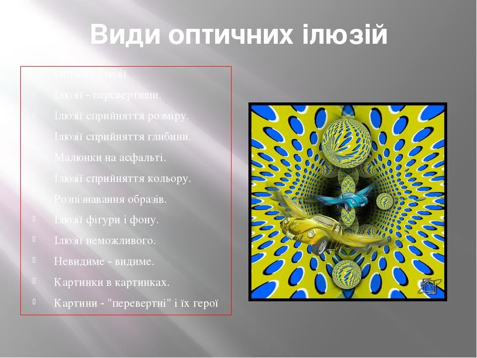 Види оптичних ілюзій Оптичні ілюзії Ілюзії - перевертиши. Ілюзії сприйняття розміру. Ілюзії сприйняття глибини. Малюнки на асфальті. Ілюзії сприйня...