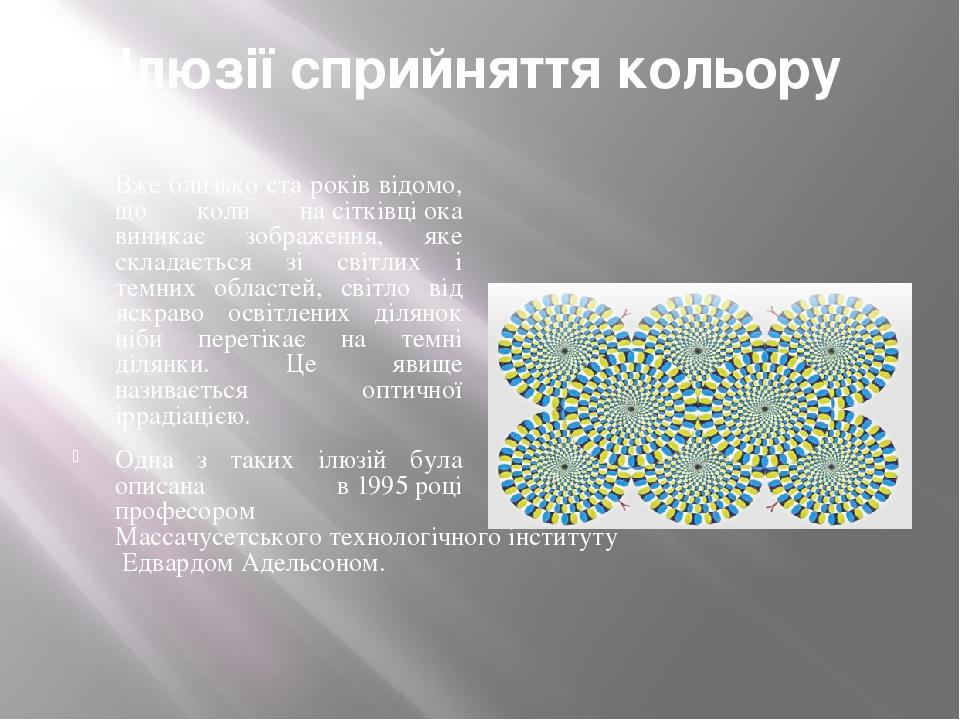 Ілюзії сприйняття кольору Вже близько ста років відомо, що коли на сітківці ока виникає зображення, яке складається зі світлих і темних областей, с...