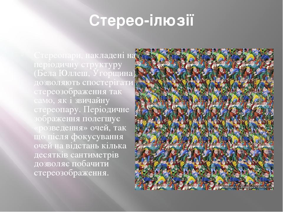 Стерео-ілюзії Стереопари, накладені на періодичну структуру (Бела Юллеш, Угорщина) дозволяють спостерігати стереозображення так само, як і звичайну...