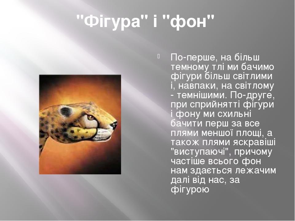 "Фігура" і "фон"  По-перше, на більш темному тлі ми бачимо фігури більш світлими і, навпаки, на світлому - темнішими. По-друге, при сприйнятті фігу...
