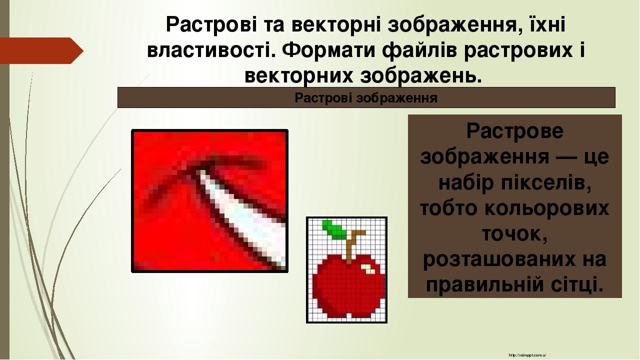 http://vsimppt.com.u/ Растрове зображення — це набір пікселів, тобто кольорових точок, розташованих на правильній сітці. Растрові та векторні зобра...